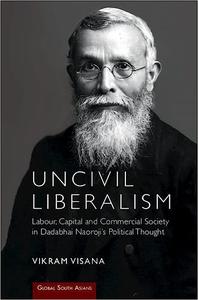 Uncivil Liberalism Labour, Capital and Commercial Society in Dadabhai Naoroji’s Political Thought
