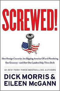 Screwed! How Foreign Countries Are Ripping America Off and Plundering Our Economy–and How Our Leaders Help Them Do It