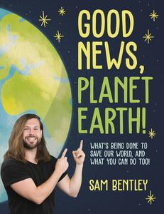 Good News, Planet Earth What's Being Done to Save Our World, and What You Can Do Too!