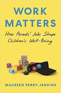 Work Matters How Parents’ Jobs Shape Children’s Well-Being