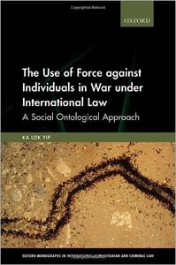 The Use of Force against Individuals in War under International Law A Social-Ontological Approach