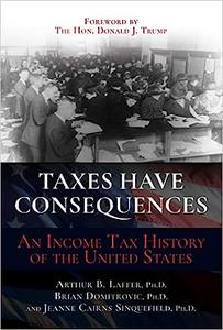 Taxes Have Consequences An Income Tax History of the United States