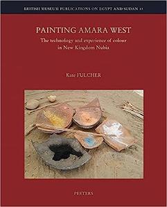 Painting Amara West The Technology and Experience of Colour in New Kingdom Nubia