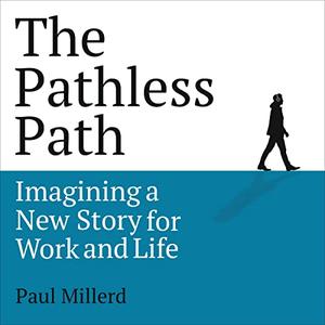 The Pathless Path Imagining a New Story for Work and Life [Audiobook]