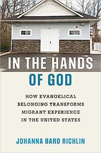 In the Hands of God How Evangelical Belonging Transforms Migrant Experience in the United States