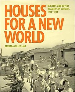 Houses for a New World Builders and Buyers in American Suburbs, 1945–1965