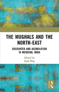 The Mughals and the North–East Encounter and Assimilation in Medieval India