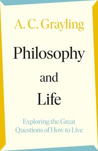 Philosophy and Life Exploring the Great Questions of How to Live