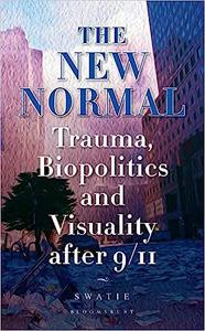 The New Normal Trauma, Biopolitics and Visuality after 911