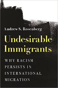 Undesirable Immigrants Why Racism Persists in International Migration