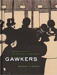 Gawkers Art and Audience in Late Nineteenth–Century France
