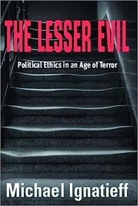 The Lesser Evil Political Ethics in an Age of Terror