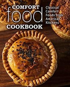 Comfort Food Cookbook Classical Comfort Foods from American Kitchens (2nd Edition)