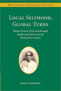 Local Selfhood, Global Turns Akshay Kumar Dutta and Bengali Intellectual History in the Nineteenth Century
