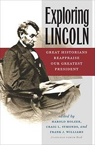 Exploring Lincoln Great Historians Reappraise Our Greatest President