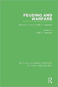 Feuding and Warfare Selected Works of Keith F. Otterbein