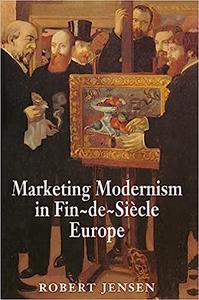 Marketing Modernism in Fin–de–Siècle Europe