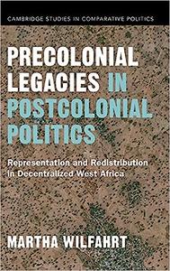Precolonial Legacies in Postcolonial Politics Representation and Redistribution in Decentralized West Africa