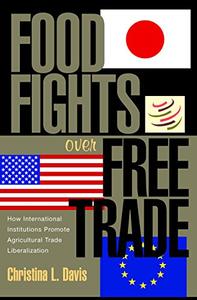 Food Fights over Free Trade How International Institutions Promote Agricultural Trade Liberalization
