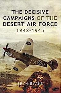 The Decisive Campaigns of the Desert Air Force 1942 – 1945