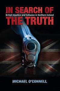 In Search of the Truth British Injustice and Collusion in Northern Ireland
