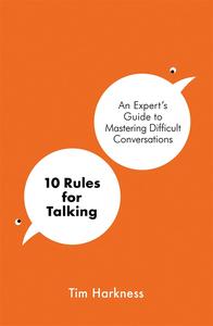 10 Rules for Talking An Expert’s Guide to Mastering Difficult Conversations