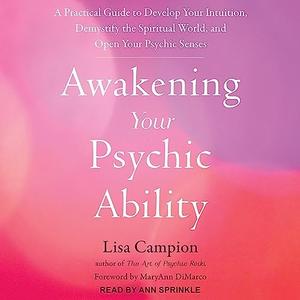 Awakening Your Psychic Ability A Practical Guide to Develop Your Intuition, Demystify the Spiritual World [Audiobook]