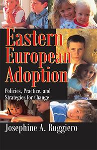 Eastern European Adoption Policies, Practice, and Strategies for Change