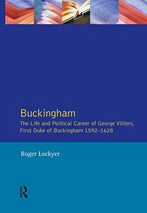 Buckingham The Life and Political Career of George Villiers, First Duke of Buckingham 1592-1628