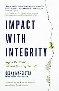 Impact with Integrity Repair the World Without Breaking Yourself