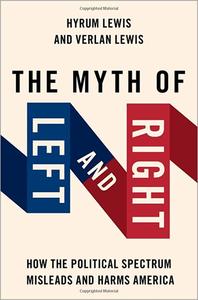 The Myth of Left and Right How the Political Spectrum Misleads and Harms America