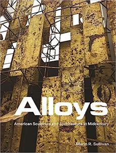 Alloys American Sculpture and Architecture at Midcentury