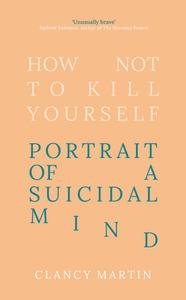 How Not to Kill Yourself Portrait of a Suicidal Mind, UK Edition