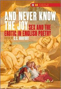 And Never Know the Joy Sex and the Erotic in English Poetry