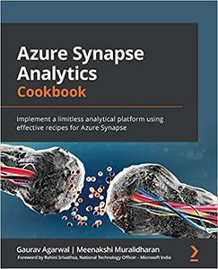 Azure Synapse Analytics Cookbook Implement a limitless analytical platform using effective recipes for Azure Synapse