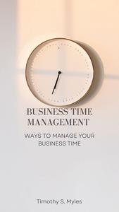BUSINESS TIME MANAGEMENT  WAYS TO MANAGE YOUR BUSINESS TIME