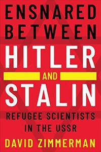 Ensnared between Hitler and Stalin Refugee Scientists in the USSR