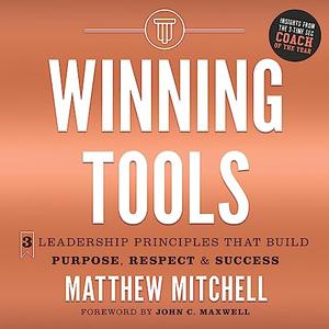 Winning Tools 3 Leadership Principles That Build Purpose, Respect and Success [Audiobook]