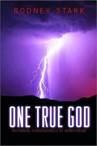 One True God Historical Consequences of Monotheism
