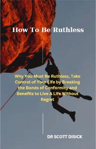 How To Be Ruthless Why You Must Be Ruthless
