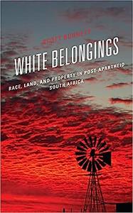 White Belongings Race, Land, and Property in Post–Apartheid South Africa