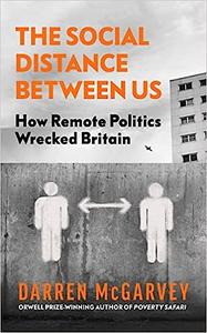 The Social Distance Between Us How Remote Politics Wrecked Britain