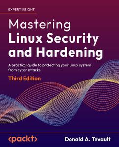 Mastering Linux Security and Hardening A practical guide to protecting your Linux system from cyber attacks, 3rd Edition