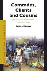 Comrades, Clients and Cousins Colonialism, Socialism and Democratization in São Tomé and Príncipe