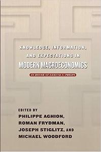 Knowledge, Information, and Expectations in Modern Macroeconomics In Honor of Edmund S. Phelps