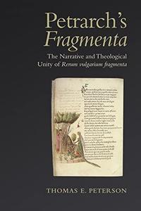 Petrarch's Fragmenta The Narrative and Theological Unity of Rerum Vulgarium Fragmenta