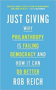 Just Giving Why Philanthropy Is Failing Democracy and How It Can Do Better