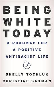 Being White Today A Roadmap for a Positive Antiracist Life