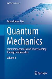 Quantum Mechanics Axiomatic Approach and Understanding Through Mathematics (UNITEXT for Physics)