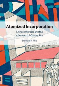 Atomized Incorporation Chinese Workers and the Aftermath of China’s Rise